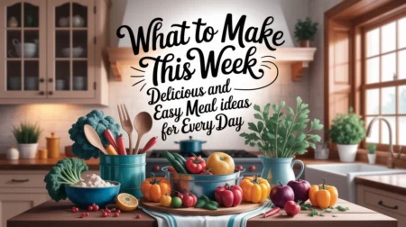 What to Make This Week Delicious and Easy Meal Ideas for Every Day